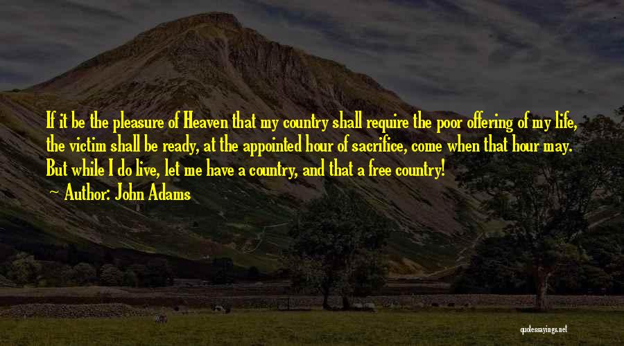 John Adams Quotes: If It Be The Pleasure Of Heaven That My Country Shall Require The Poor Offering Of My Life, The Victim