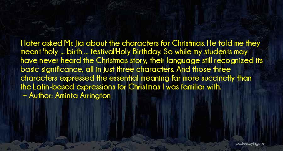 Aminta Arrington Quotes: I Later Asked Mr. Jia About The Characters For Christmas. He Told Me They Meant 'holy ... Birth ... Festival'holy