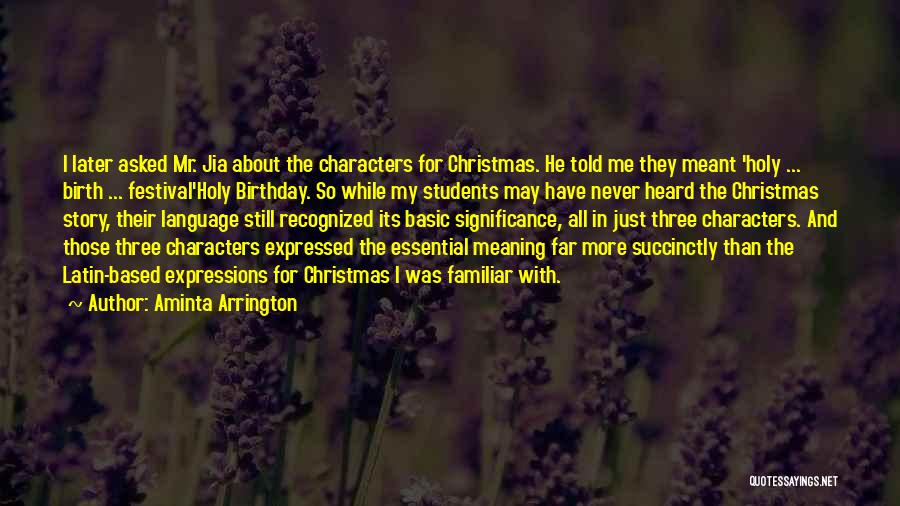 Aminta Arrington Quotes: I Later Asked Mr. Jia About The Characters For Christmas. He Told Me They Meant 'holy ... Birth ... Festival'holy