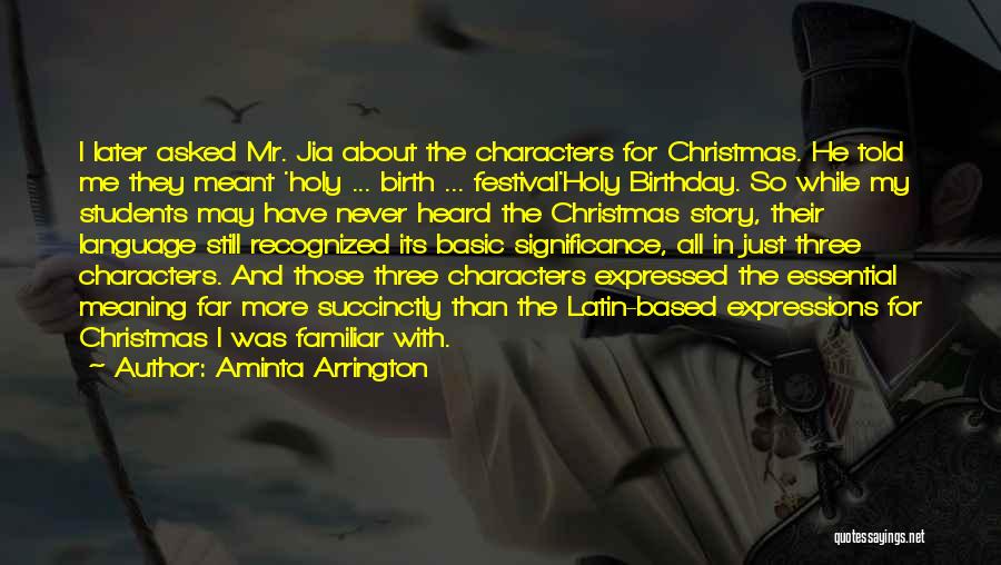 Aminta Arrington Quotes: I Later Asked Mr. Jia About The Characters For Christmas. He Told Me They Meant 'holy ... Birth ... Festival'holy