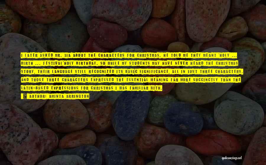 Aminta Arrington Quotes: I Later Asked Mr. Jia About The Characters For Christmas. He Told Me They Meant 'holy ... Birth ... Festival'holy