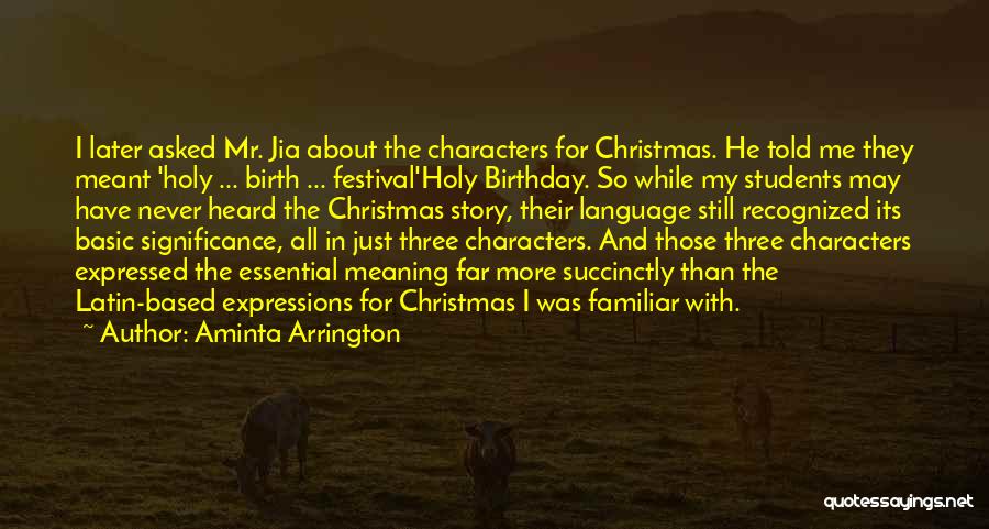 Aminta Arrington Quotes: I Later Asked Mr. Jia About The Characters For Christmas. He Told Me They Meant 'holy ... Birth ... Festival'holy