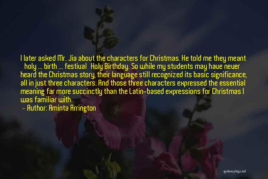 Aminta Arrington Quotes: I Later Asked Mr. Jia About The Characters For Christmas. He Told Me They Meant 'holy ... Birth ... Festival'holy