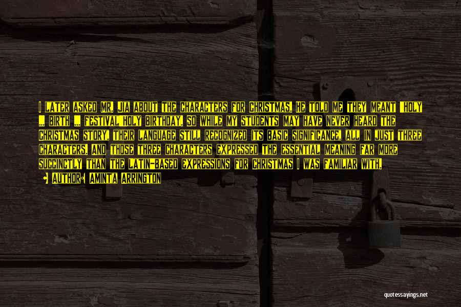 Aminta Arrington Quotes: I Later Asked Mr. Jia About The Characters For Christmas. He Told Me They Meant 'holy ... Birth ... Festival'holy