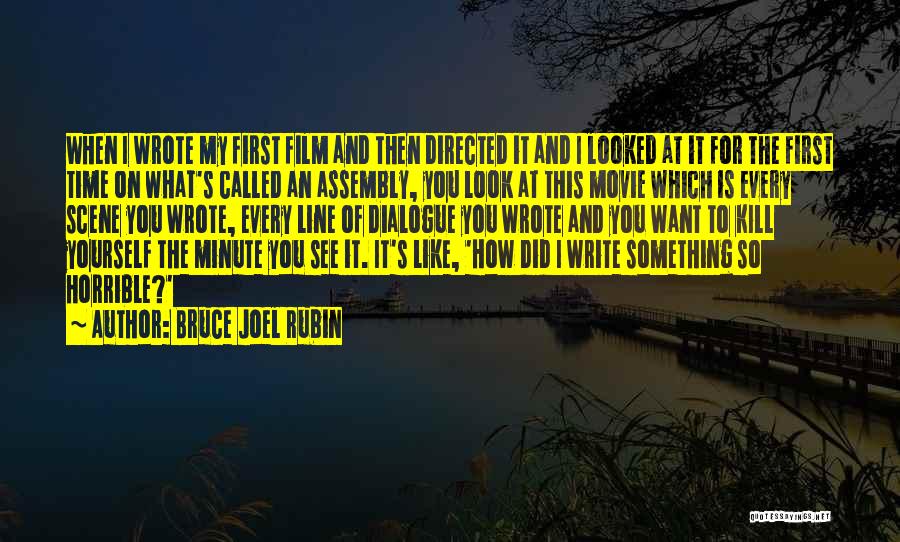 Bruce Joel Rubin Quotes: When I Wrote My First Film And Then Directed It And I Looked At It For The First Time On