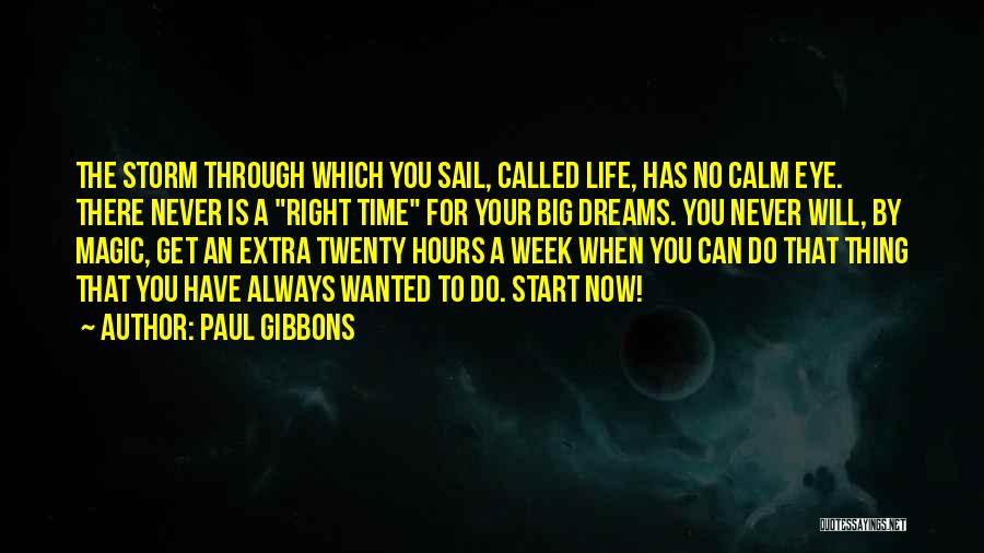 Paul Gibbons Quotes: The Storm Through Which You Sail, Called Life, Has No Calm Eye. There Never Is A Right Time For Your