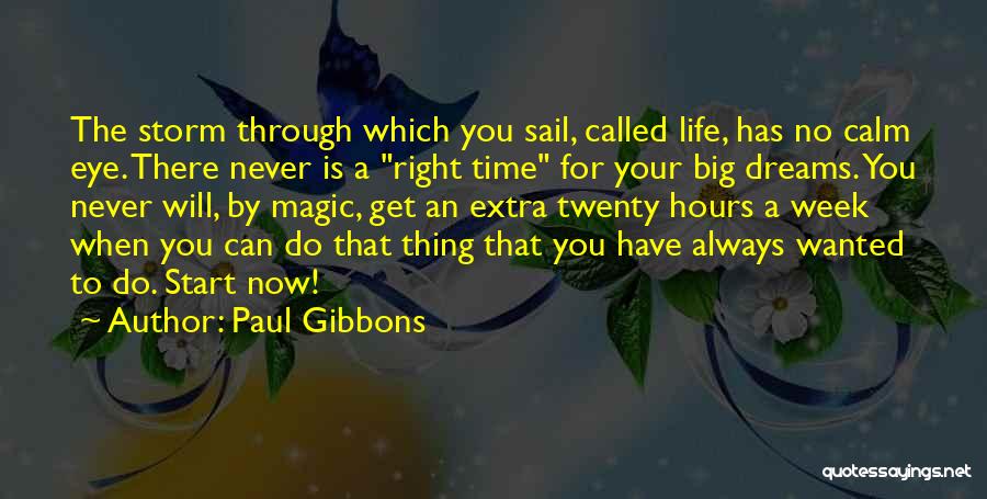 Paul Gibbons Quotes: The Storm Through Which You Sail, Called Life, Has No Calm Eye. There Never Is A Right Time For Your