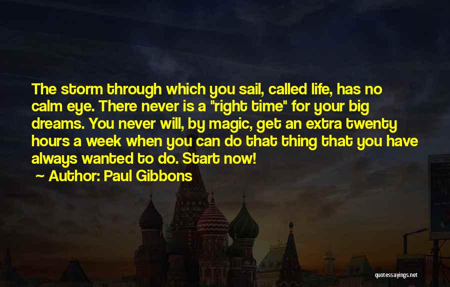 Paul Gibbons Quotes: The Storm Through Which You Sail, Called Life, Has No Calm Eye. There Never Is A Right Time For Your