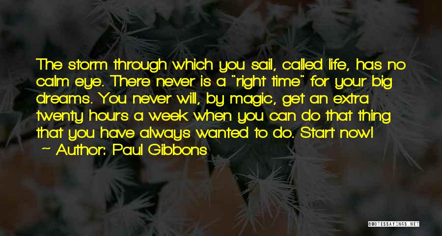 Paul Gibbons Quotes: The Storm Through Which You Sail, Called Life, Has No Calm Eye. There Never Is A Right Time For Your