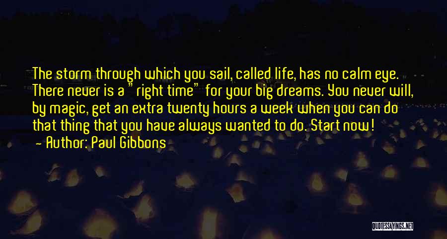 Paul Gibbons Quotes: The Storm Through Which You Sail, Called Life, Has No Calm Eye. There Never Is A Right Time For Your