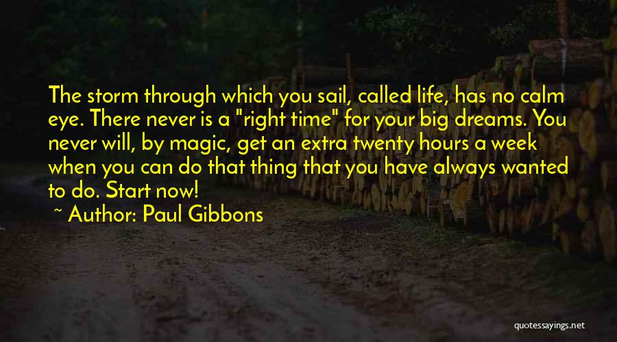 Paul Gibbons Quotes: The Storm Through Which You Sail, Called Life, Has No Calm Eye. There Never Is A Right Time For Your