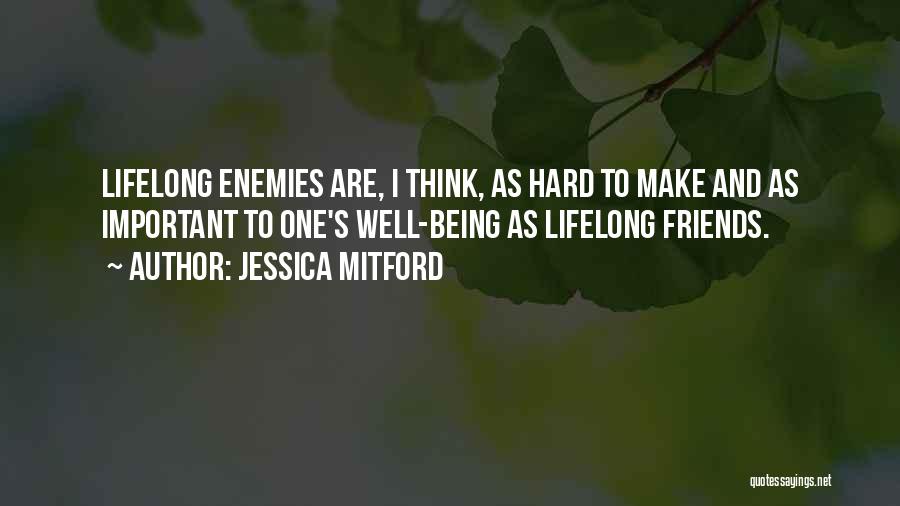 Jessica Mitford Quotes: Lifelong Enemies Are, I Think, As Hard To Make And As Important To One's Well-being As Lifelong Friends.