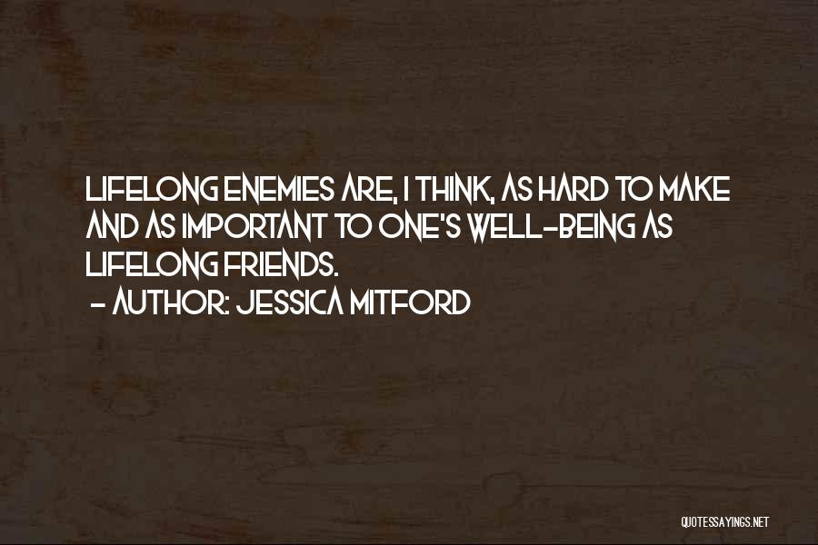 Jessica Mitford Quotes: Lifelong Enemies Are, I Think, As Hard To Make And As Important To One's Well-being As Lifelong Friends.