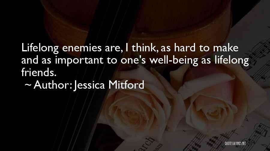 Jessica Mitford Quotes: Lifelong Enemies Are, I Think, As Hard To Make And As Important To One's Well-being As Lifelong Friends.