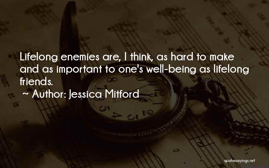 Jessica Mitford Quotes: Lifelong Enemies Are, I Think, As Hard To Make And As Important To One's Well-being As Lifelong Friends.