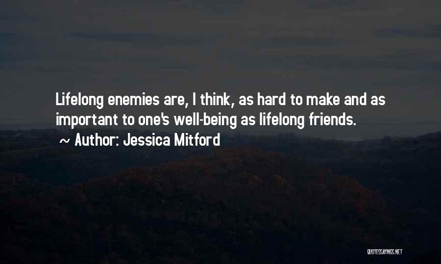 Jessica Mitford Quotes: Lifelong Enemies Are, I Think, As Hard To Make And As Important To One's Well-being As Lifelong Friends.