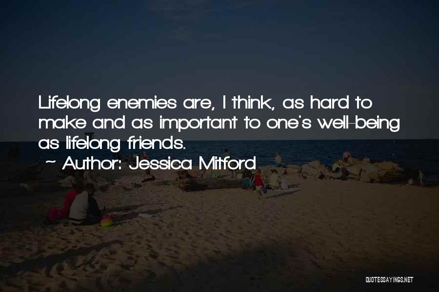 Jessica Mitford Quotes: Lifelong Enemies Are, I Think, As Hard To Make And As Important To One's Well-being As Lifelong Friends.