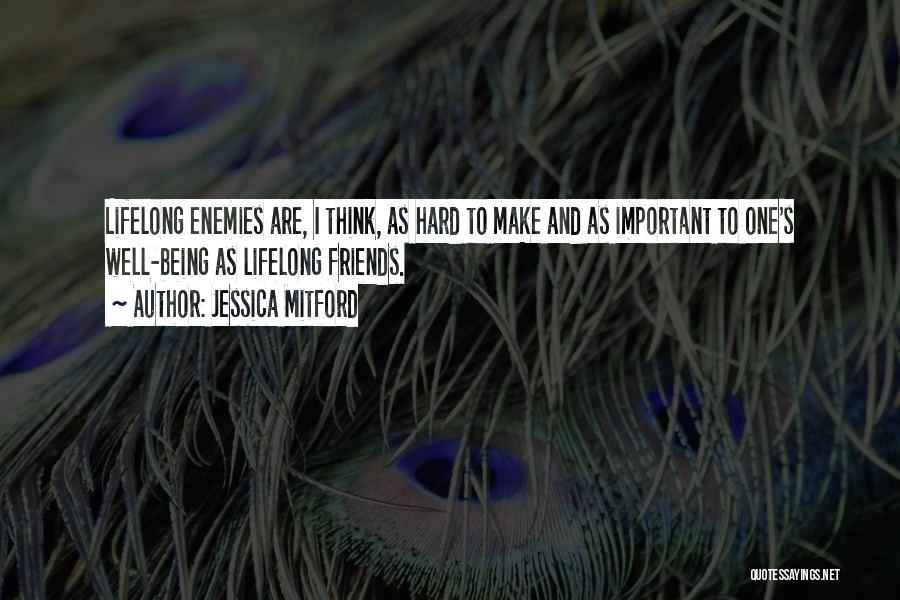 Jessica Mitford Quotes: Lifelong Enemies Are, I Think, As Hard To Make And As Important To One's Well-being As Lifelong Friends.