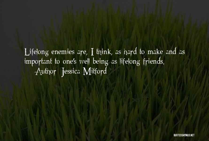 Jessica Mitford Quotes: Lifelong Enemies Are, I Think, As Hard To Make And As Important To One's Well-being As Lifelong Friends.
