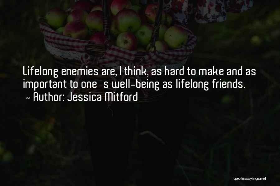 Jessica Mitford Quotes: Lifelong Enemies Are, I Think, As Hard To Make And As Important To One's Well-being As Lifelong Friends.