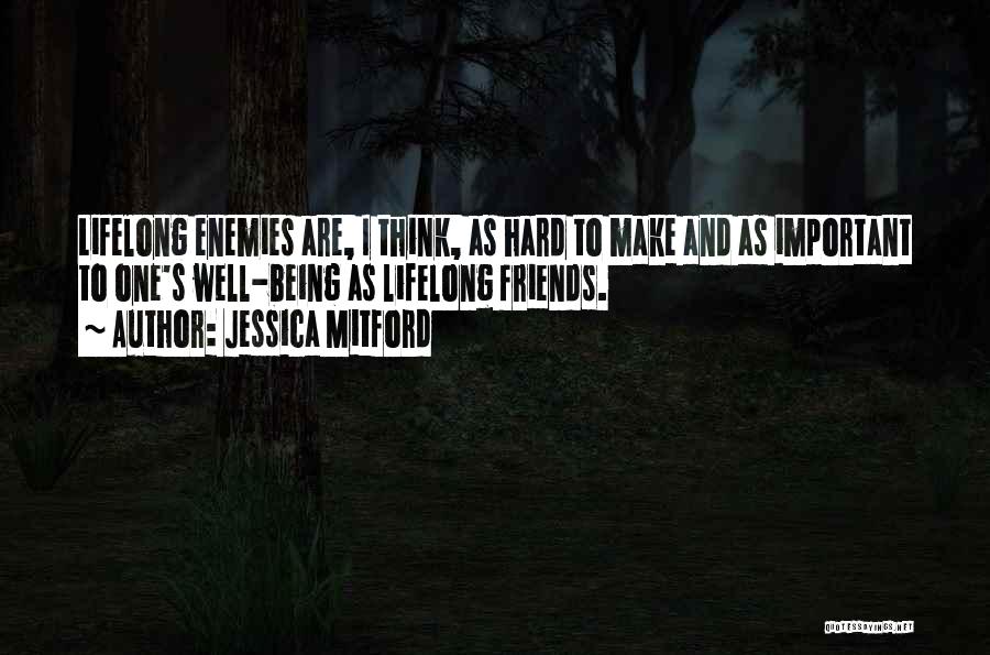 Jessica Mitford Quotes: Lifelong Enemies Are, I Think, As Hard To Make And As Important To One's Well-being As Lifelong Friends.