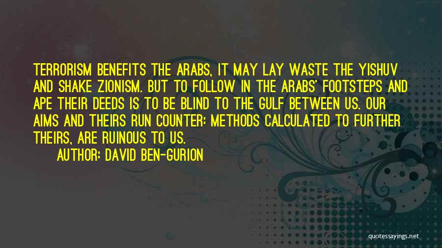 David Ben-Gurion Quotes: Terrorism Benefits The Arabs, It May Lay Waste The Yishuv And Shake Zionism. But To Follow In The Arabs' Footsteps