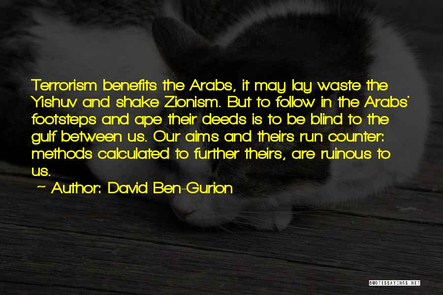 David Ben-Gurion Quotes: Terrorism Benefits The Arabs, It May Lay Waste The Yishuv And Shake Zionism. But To Follow In The Arabs' Footsteps