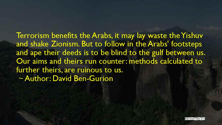 David Ben-Gurion Quotes: Terrorism Benefits The Arabs, It May Lay Waste The Yishuv And Shake Zionism. But To Follow In The Arabs' Footsteps