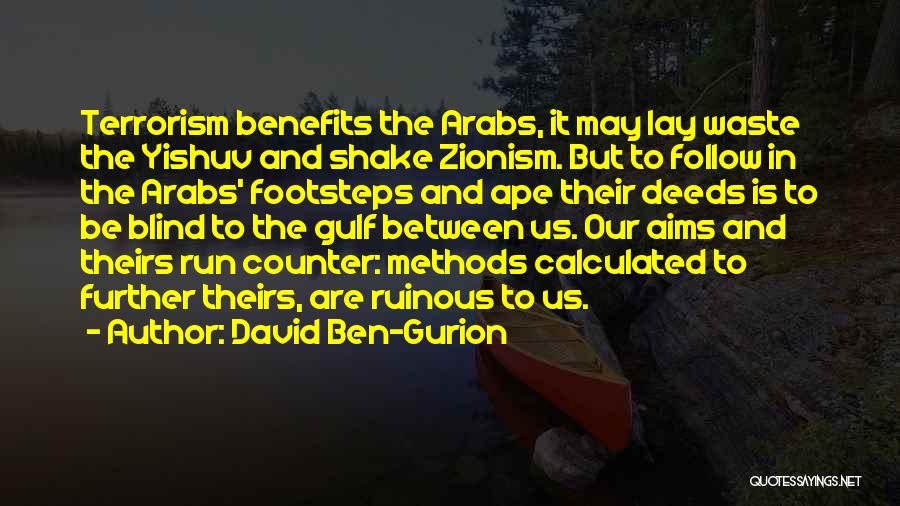 David Ben-Gurion Quotes: Terrorism Benefits The Arabs, It May Lay Waste The Yishuv And Shake Zionism. But To Follow In The Arabs' Footsteps