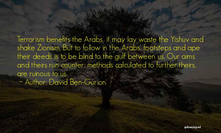 David Ben-Gurion Quotes: Terrorism Benefits The Arabs, It May Lay Waste The Yishuv And Shake Zionism. But To Follow In The Arabs' Footsteps