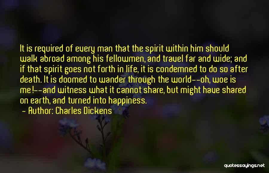 Charles Dickens Quotes: It Is Required Of Every Man That The Spirit Within Him Should Walk Abroad Among His Fellowmen, And Travel Far