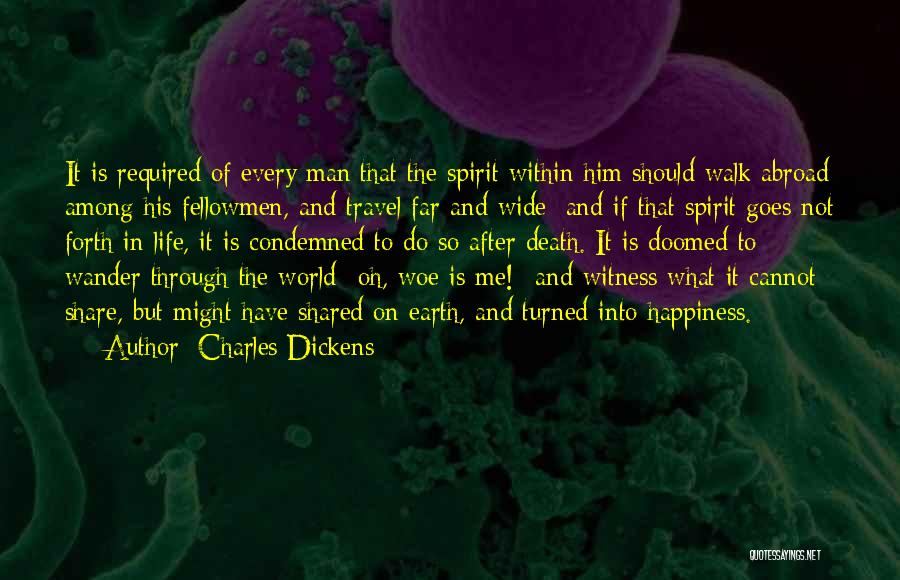 Charles Dickens Quotes: It Is Required Of Every Man That The Spirit Within Him Should Walk Abroad Among His Fellowmen, And Travel Far