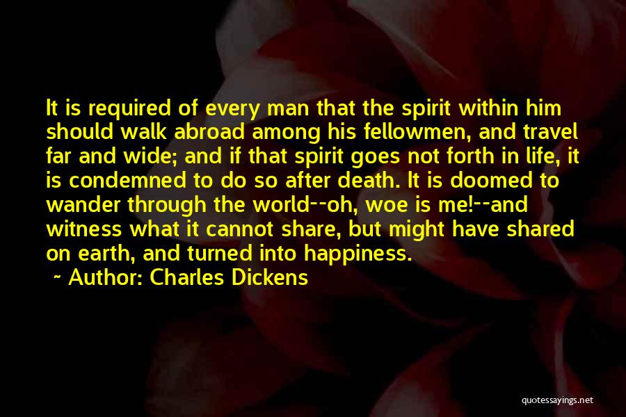 Charles Dickens Quotes: It Is Required Of Every Man That The Spirit Within Him Should Walk Abroad Among His Fellowmen, And Travel Far