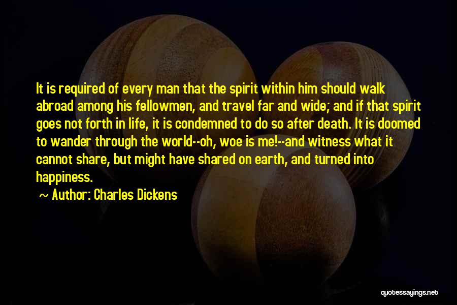 Charles Dickens Quotes: It Is Required Of Every Man That The Spirit Within Him Should Walk Abroad Among His Fellowmen, And Travel Far