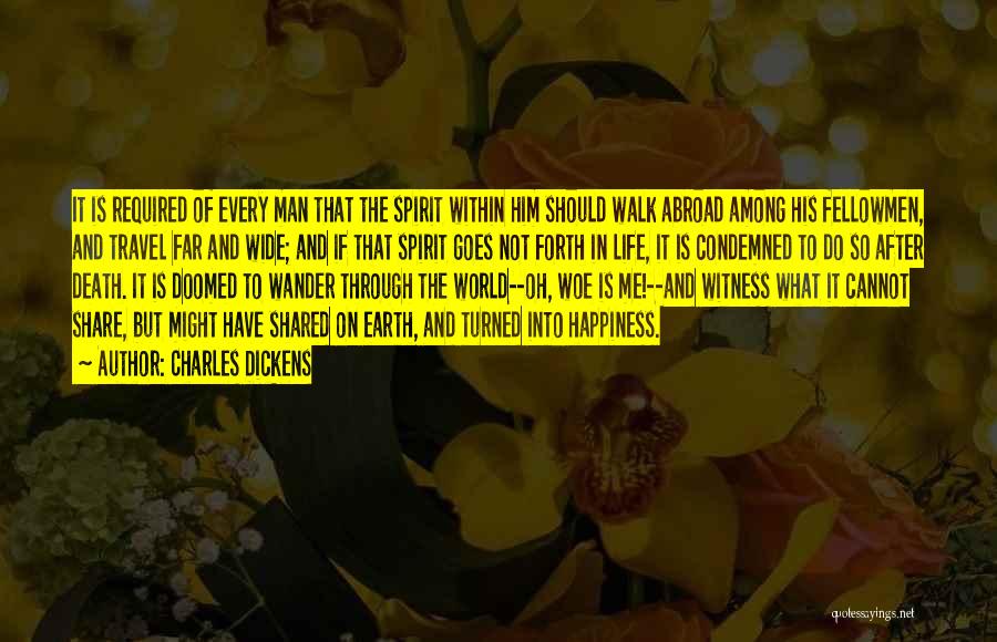 Charles Dickens Quotes: It Is Required Of Every Man That The Spirit Within Him Should Walk Abroad Among His Fellowmen, And Travel Far