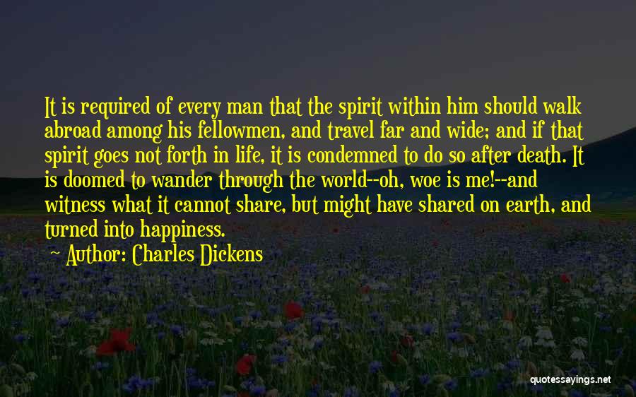 Charles Dickens Quotes: It Is Required Of Every Man That The Spirit Within Him Should Walk Abroad Among His Fellowmen, And Travel Far