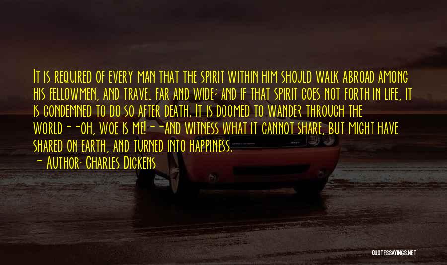 Charles Dickens Quotes: It Is Required Of Every Man That The Spirit Within Him Should Walk Abroad Among His Fellowmen, And Travel Far