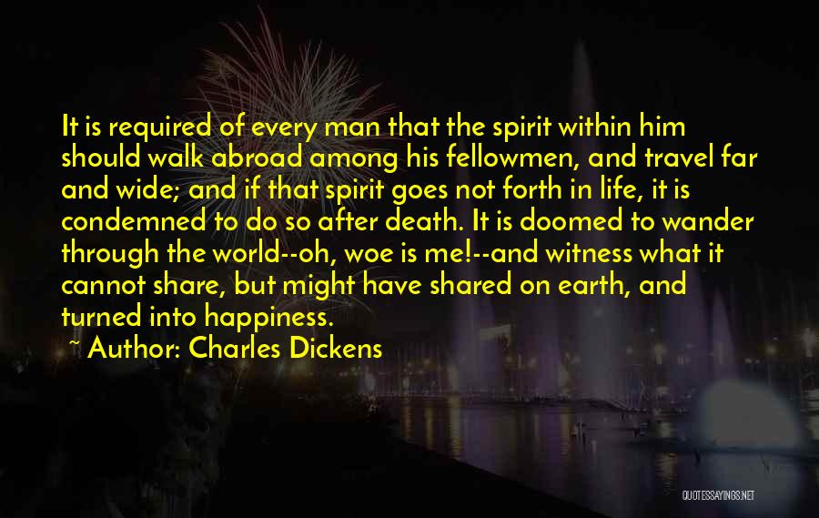 Charles Dickens Quotes: It Is Required Of Every Man That The Spirit Within Him Should Walk Abroad Among His Fellowmen, And Travel Far