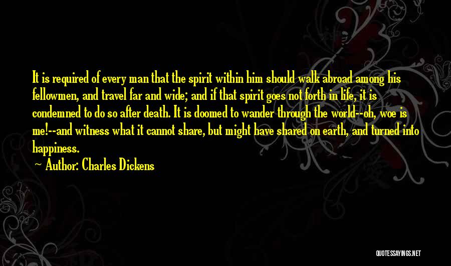 Charles Dickens Quotes: It Is Required Of Every Man That The Spirit Within Him Should Walk Abroad Among His Fellowmen, And Travel Far