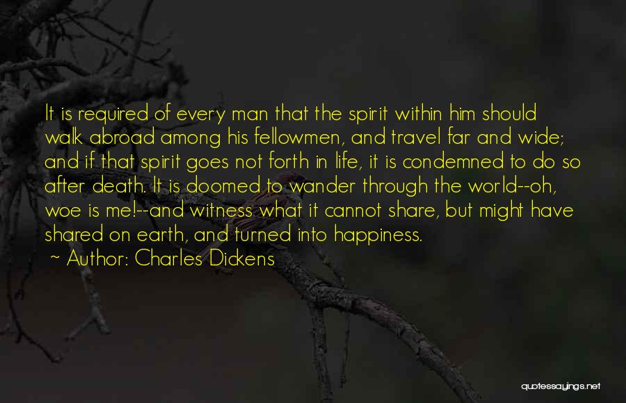 Charles Dickens Quotes: It Is Required Of Every Man That The Spirit Within Him Should Walk Abroad Among His Fellowmen, And Travel Far