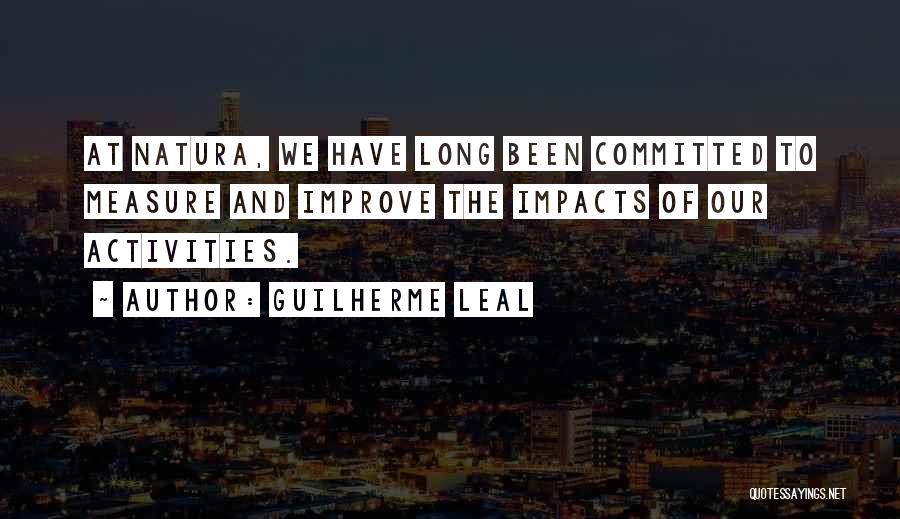 Guilherme Leal Quotes: At Natura, We Have Long Been Committed To Measure And Improve The Impacts Of Our Activities.