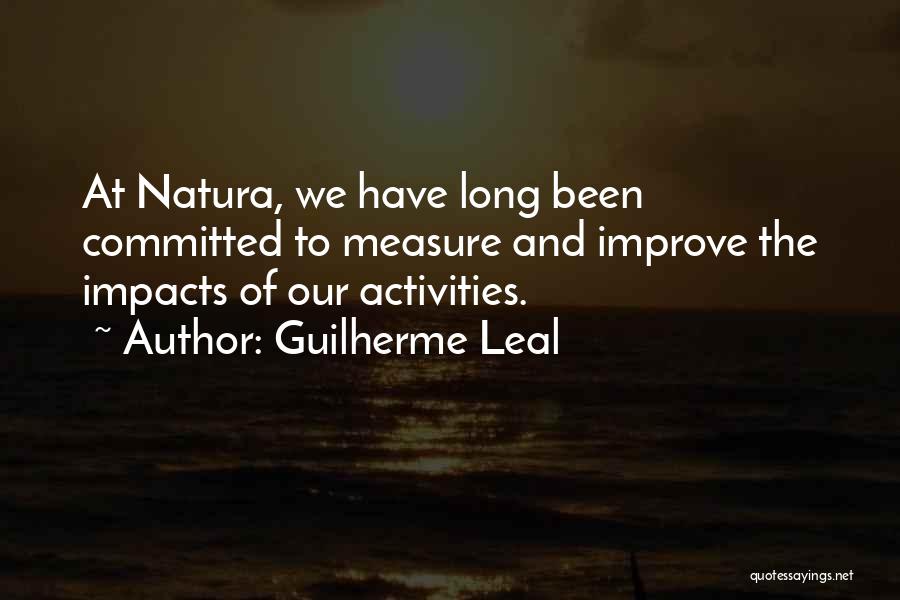 Guilherme Leal Quotes: At Natura, We Have Long Been Committed To Measure And Improve The Impacts Of Our Activities.