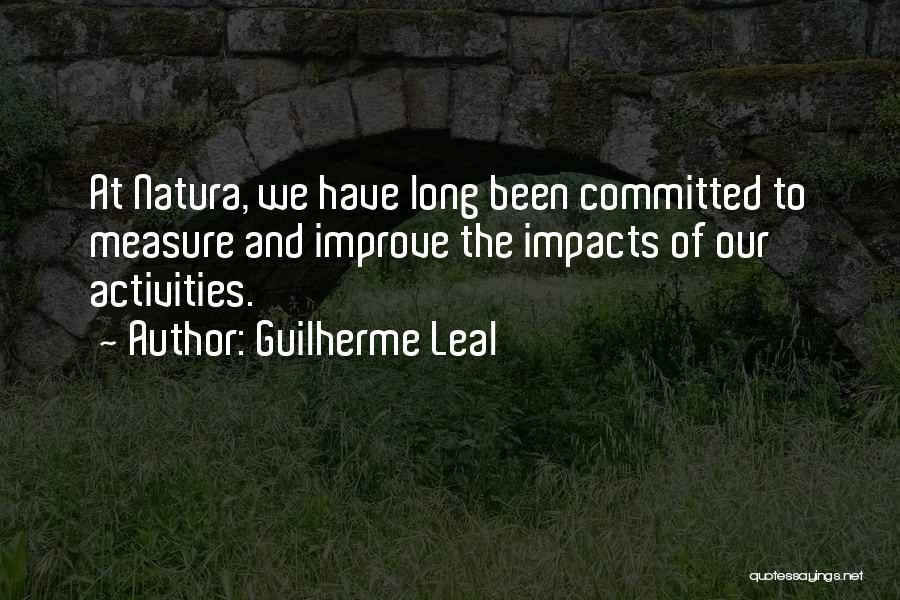 Guilherme Leal Quotes: At Natura, We Have Long Been Committed To Measure And Improve The Impacts Of Our Activities.