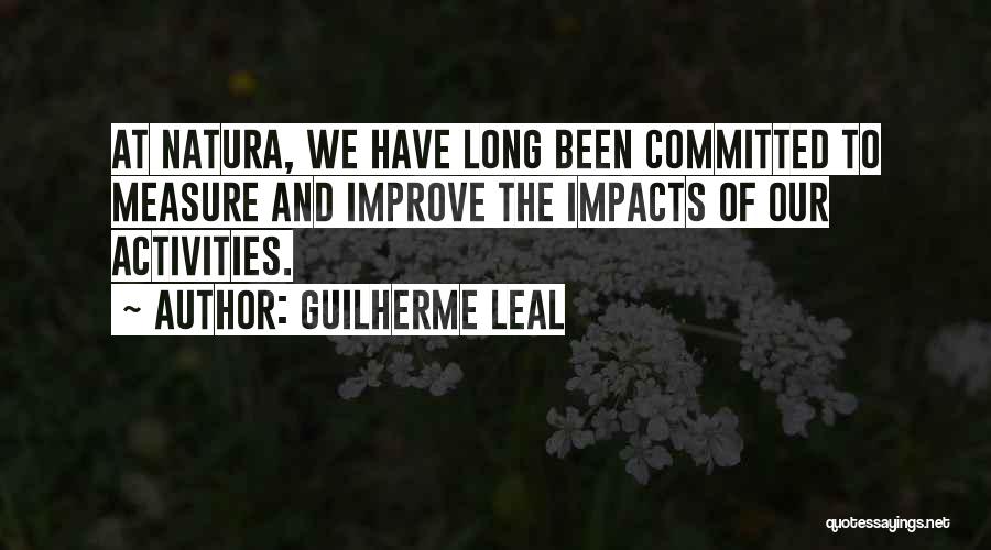 Guilherme Leal Quotes: At Natura, We Have Long Been Committed To Measure And Improve The Impacts Of Our Activities.