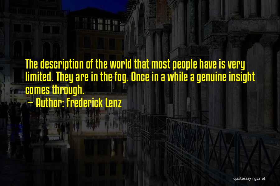 Frederick Lenz Quotes: The Description Of The World That Most People Have Is Very Limited. They Are In The Fog. Once In A