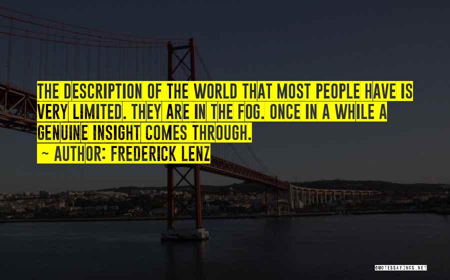 Frederick Lenz Quotes: The Description Of The World That Most People Have Is Very Limited. They Are In The Fog. Once In A