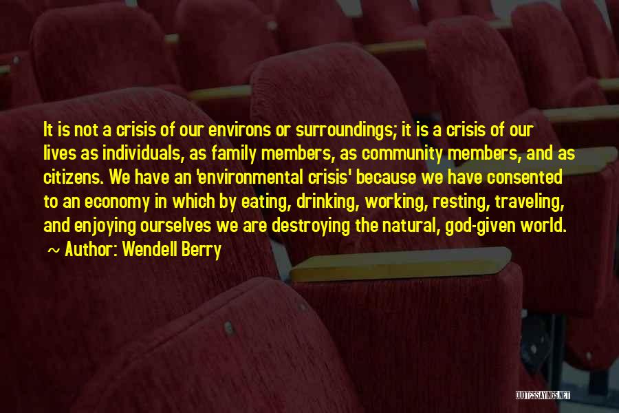 Wendell Berry Quotes: It Is Not A Crisis Of Our Environs Or Surroundings; It Is A Crisis Of Our Lives As Individuals, As