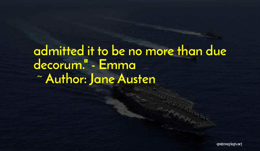 Jane Austen Quotes: Admitted It To Be No More Than Due Decorum. - Emma