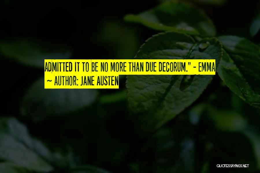 Jane Austen Quotes: Admitted It To Be No More Than Due Decorum. - Emma