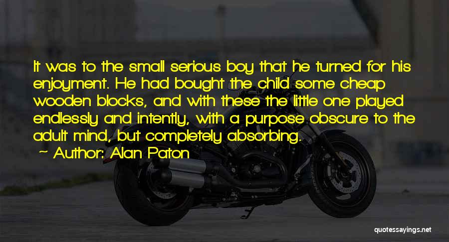 Alan Paton Quotes: It Was To The Small Serious Boy That He Turned For His Enjoyment. He Had Bought The Child Some Cheap